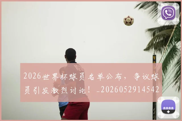 2026世界杯球员名单公布,争议球员引发激烈讨论!_20260529145421