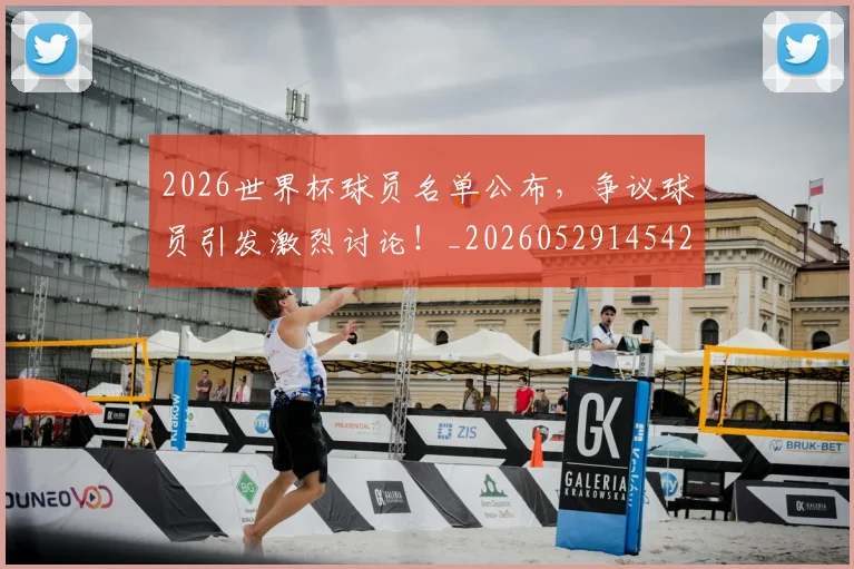 2026世界杯球员名单公布,争议球员引发激烈讨论!_20260529145421_20260702033620