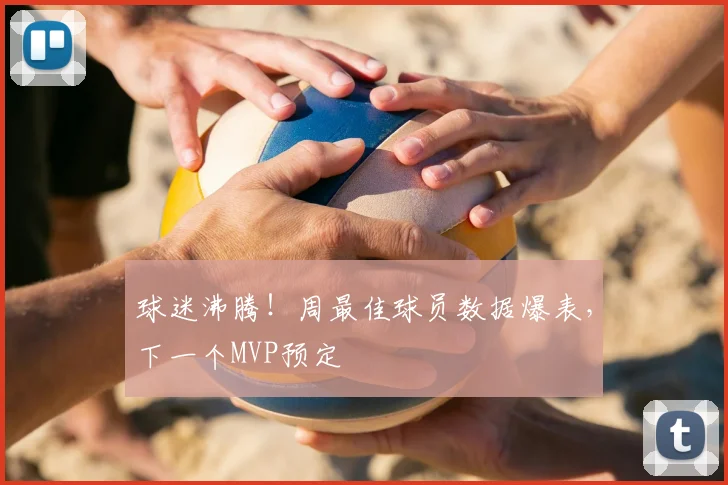 球迷沸腾!周最佳球员数据爆表,下一个MVP预定