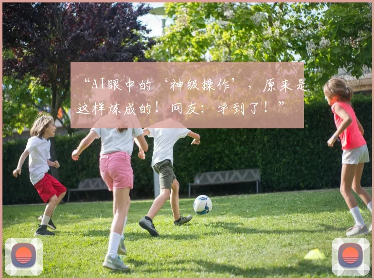 “AI眼中的‘神级操作’,原来是这样炼成的!网友:学到了!”