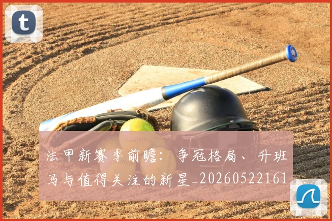 法甲新赛季前瞻：争冠格局、升班马与值得关注的新星_20260522161202