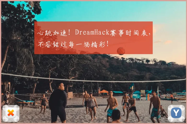 心跳加速！DreamHack赛事时间表，不容错过每一场精彩！